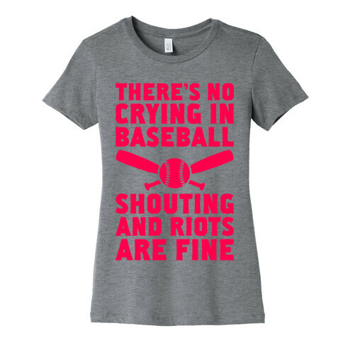 No Crying In Baseball (Shouting And Riots Are Fine) Womens T-Shirt