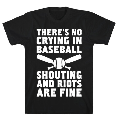 No Crying In Baseball (Shouting And Riots Are Fine) T-Shirt