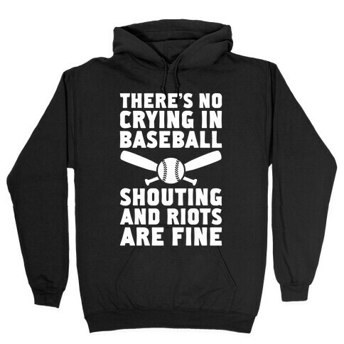 No Crying In Baseball (Shouting And Riots Are Fine) Hooded Sweatshirt