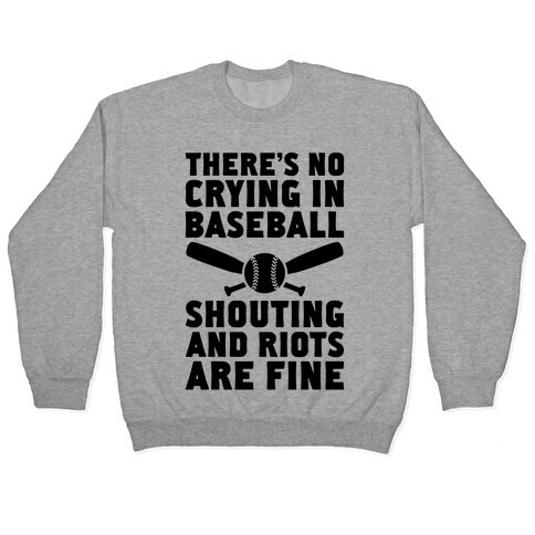 No Crying In Baseball (Shouting And Riots Are Fine) Pullover