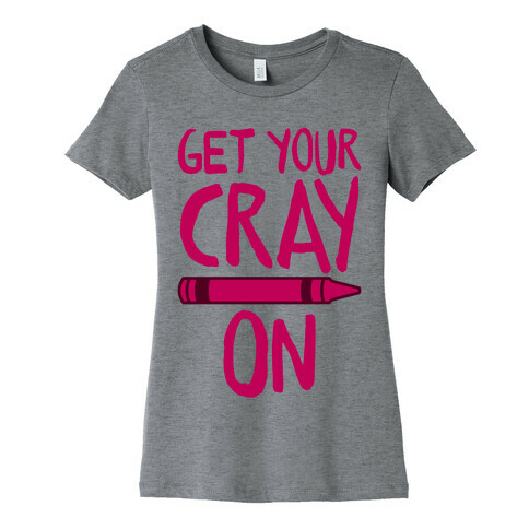 Get Your Cray On Womens T-Shirt