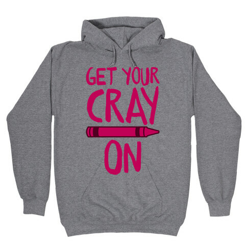 Get Your Cray On Hooded Sweatshirt