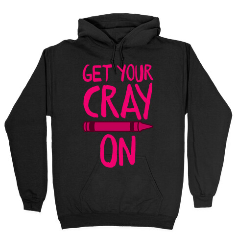 Get Your Cray On Hooded Sweatshirt