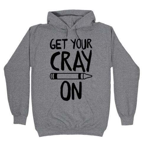 Get Your Cray On Hooded Sweatshirt