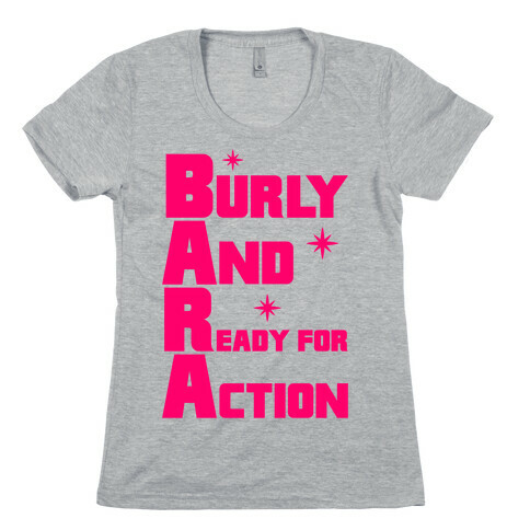 Burly And Ready For Action Womens T-Shirt