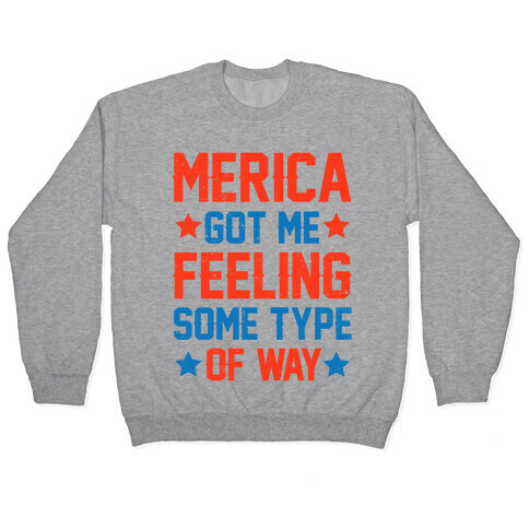 'Merica Got Me Feeling Some Type Of Way Pullover