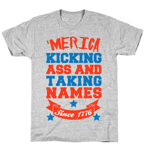 Merica: Kicking Ass and Taking Names Since 1776 T-Shirt