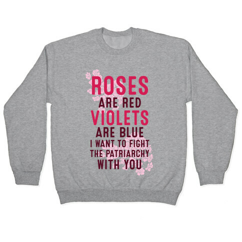 Roses Are Red Violets Are Blue I Want To Fight The Patriarchy With You Pullover
