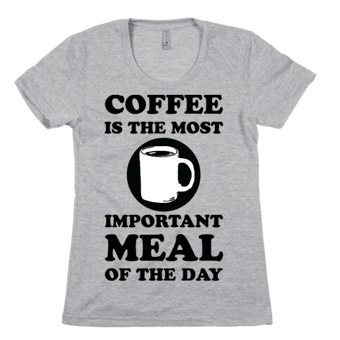 Coffee Is The Most Important Meal Of The Day Womens T-Shirt