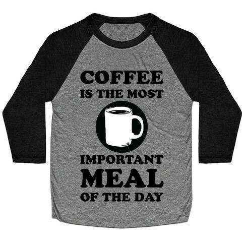 Coffee Is The Most Important Meal Of The Day Baseball Tee