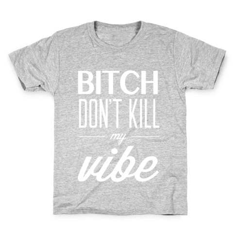 Bitch Don't Kill My Vibe Kids T-Shirt