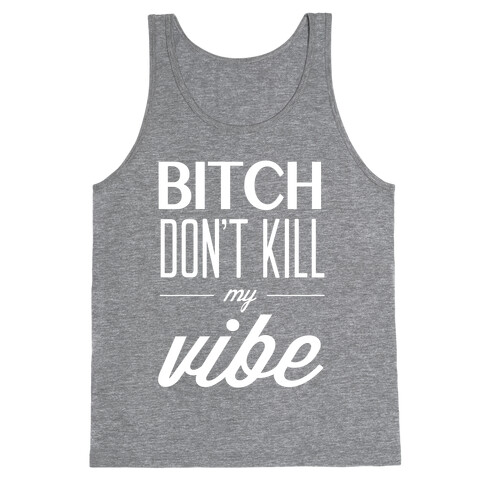 Bitch Don't Kill My Vibe Tank Top