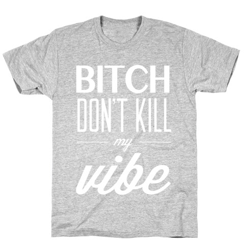 Bitch Don't Kill My Vibe T-Shirt