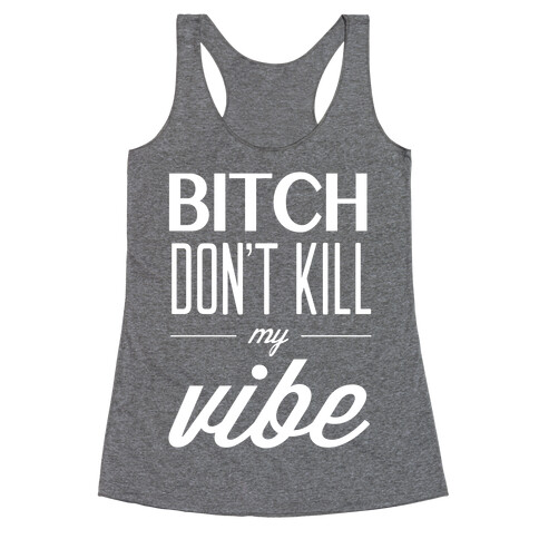 Bitch Don't Kill My Vibe Racerback Tank Top