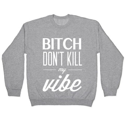 Bitch Don't Kill My Vibe Pullover