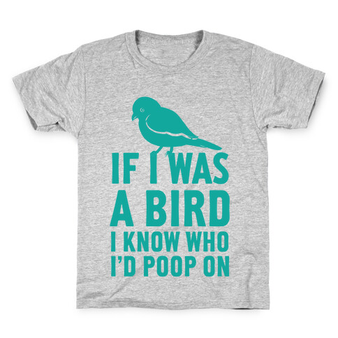 If I Was a Bird I Know Who I'd Poop On Kids T-Shirt