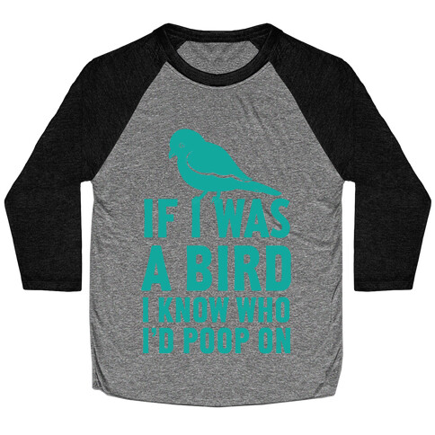 If I Was a Bird I Know Who I'd Poop On Baseball Tee