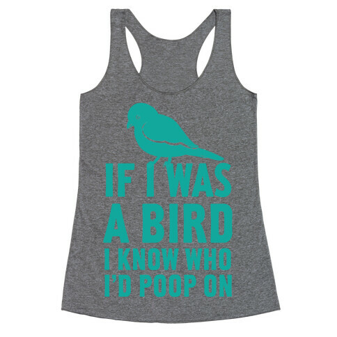 If I Was a Bird I Know Who I'd Poop On Racerback Tank Top