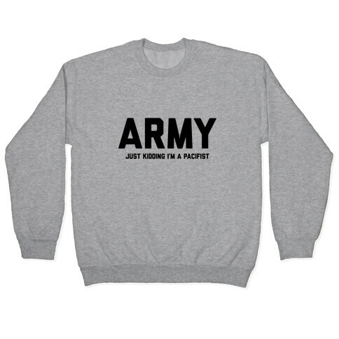 Army Just Kidding I'm A Pacifist Pullover