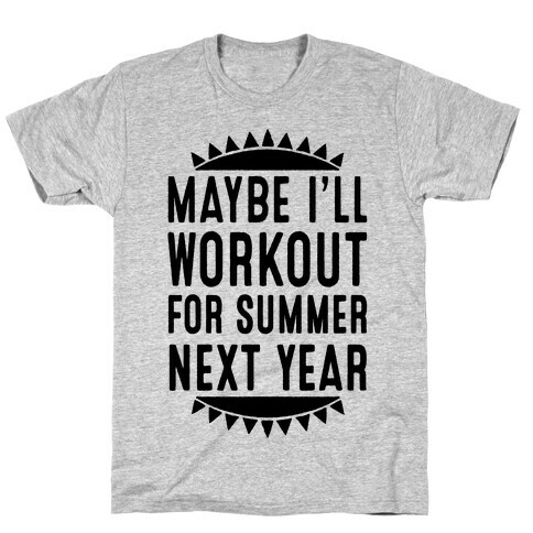 Maybe I'll Workout For Summer Next Year T-Shirt