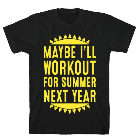 Maybe I'll Workout For Summer Next Year T-Shirt