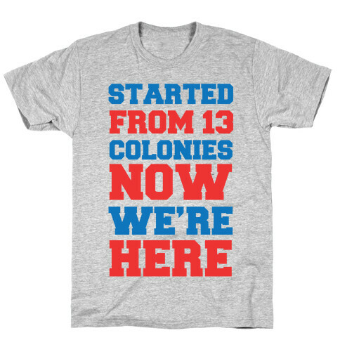 Started From 13 Colonies Now We're Here T-Shirt