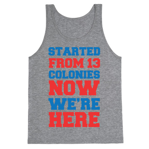 Started From 13 Colonies Now We're Here Tank Top