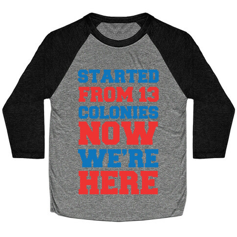 Started From 13 Colonies Now We're Here Baseball Tee