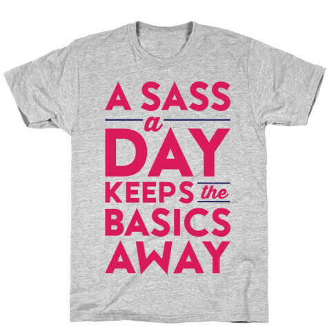 A Sass A Day Keeps The Basics Away T-Shirt