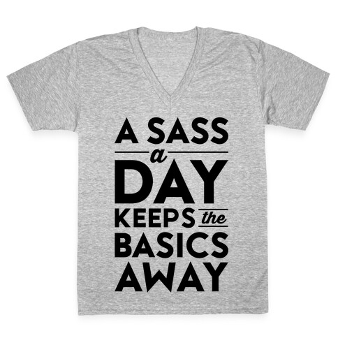 A Sass A Day Keeps The Basics Away V-Neck Tee Shirt