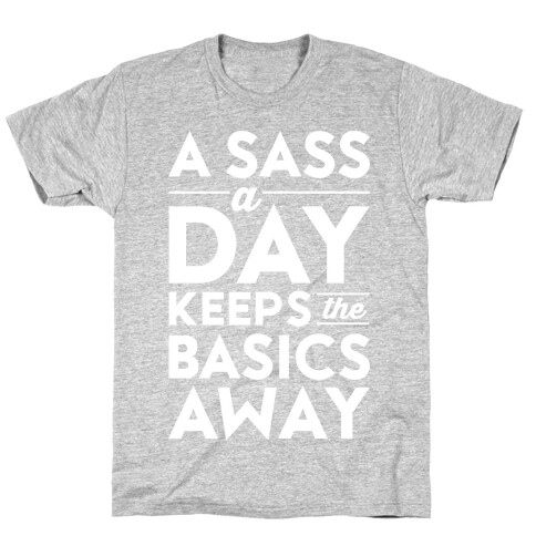 A Sass A Day Keeps The Basics Away T-Shirt