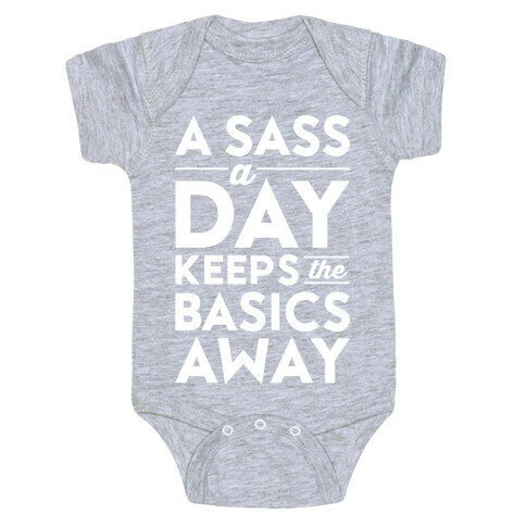 A Sass A Day Keeps The Basics Away Baby One-Piece