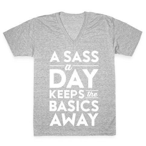 A Sass A Day Keeps The Basics Away V-Neck Tee Shirt