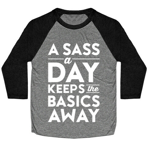 A Sass A Day Keeps The Basics Away Baseball Tee