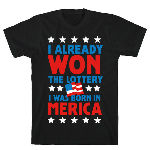 I Already Won the Lottery I Was Born in 'Merica T-Shirt