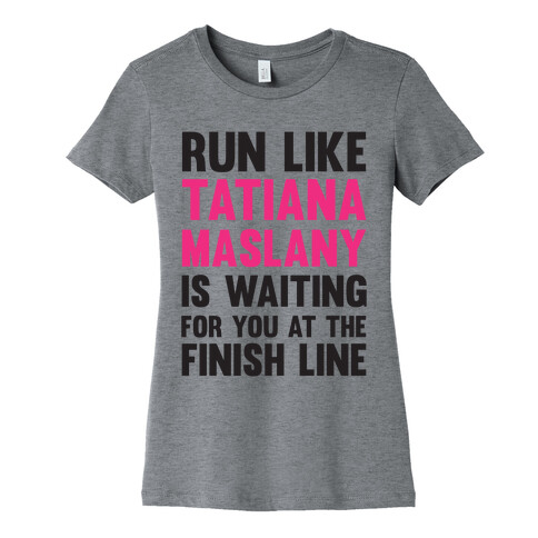 Run Like Tatiana Maslany Is Waiting For You At The Finish Line Womens T-Shirt