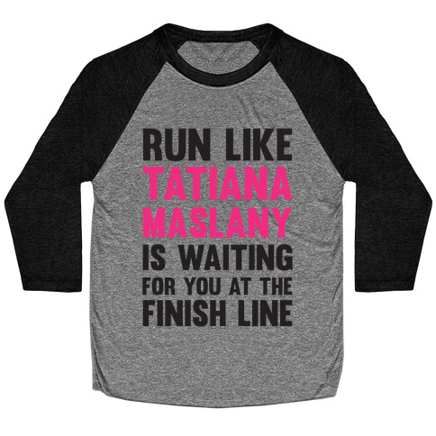 Run Like Tatiana Maslany Is Waiting For You At The Finish Line Baseball Tee