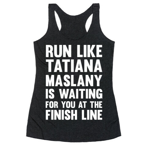 Run Like Tatiana Maslany Is Waiting For You At The Finish Line Racerback Tank Top