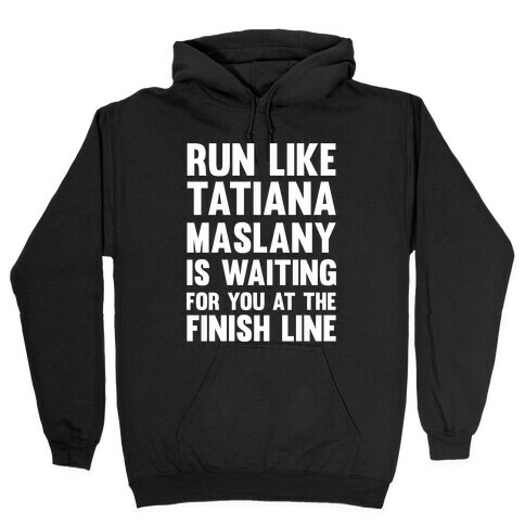 Run Like Tatiana Maslany Is Waiting For You At The Finish Line Hooded Sweatshirt
