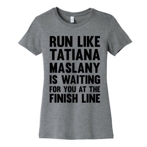 Run Like Tatiana Maslany Is Waiting For You At The Finish Line Womens T-Shirt