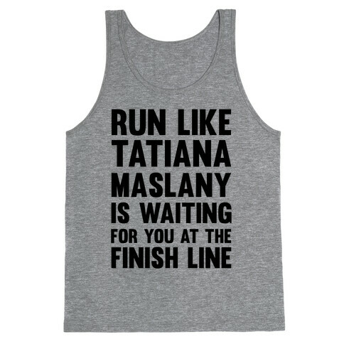 Run Like Tatiana Maslany Is Waiting For You At The Finish Line Tank Top