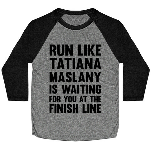 Run Like Tatiana Maslany Is Waiting For You At The Finish Line Baseball Tee