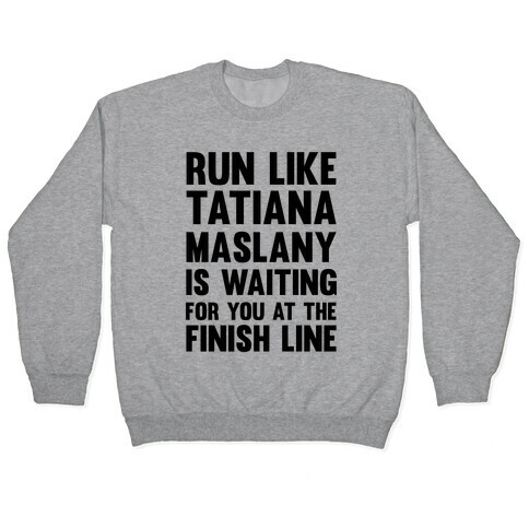 Run Like Tatiana Maslany Is Waiting For You At The Finish Line Pullover