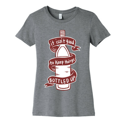 It Isn't Good To Keep Things Bottled Up Womens T-Shirt