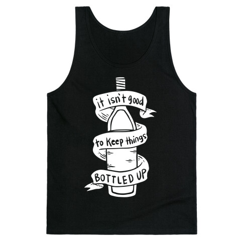 It Isn't Good To Keep Things Bottled Up Tank Top