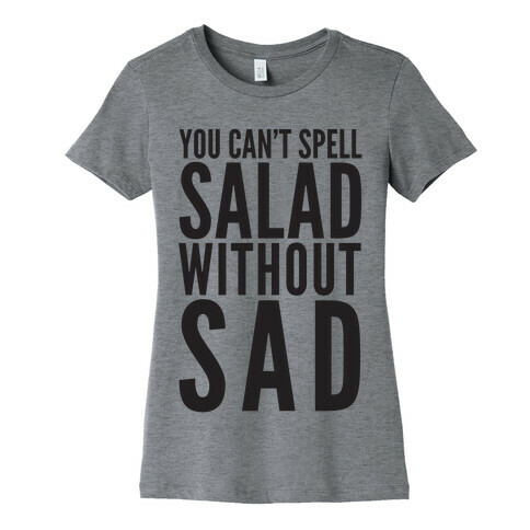 You Can't Spell Salad Without Sad Womens T-Shirt