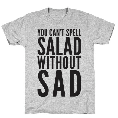 You Can't Spell Salad Without Sad T-Shirt