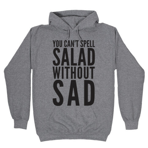 You Can't Spell Salad Without Sad Hooded Sweatshirt