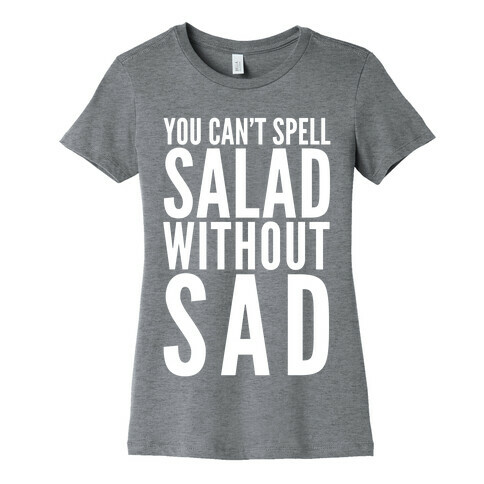 You Can't Spell Salad Without Sad Womens T-Shirt