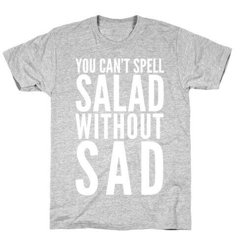You Can't Spell Salad Without Sad T-Shirt